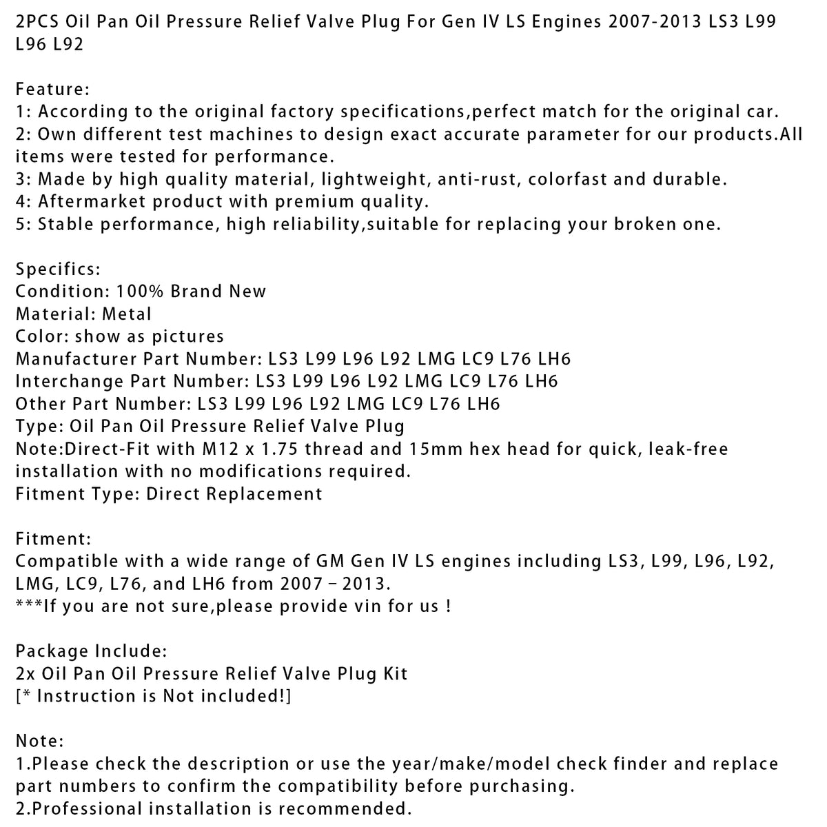 2007-2013 a wide range of GM Gen IV LS engines including LS3, L99, L96, L92, LMG, LC9, L76, and LH6 from . 2PCS Oil Pan Oil Pressure Relief Valve Plug LS3 L99 L96 L92 LMG LC9 L76 LH6 Generic