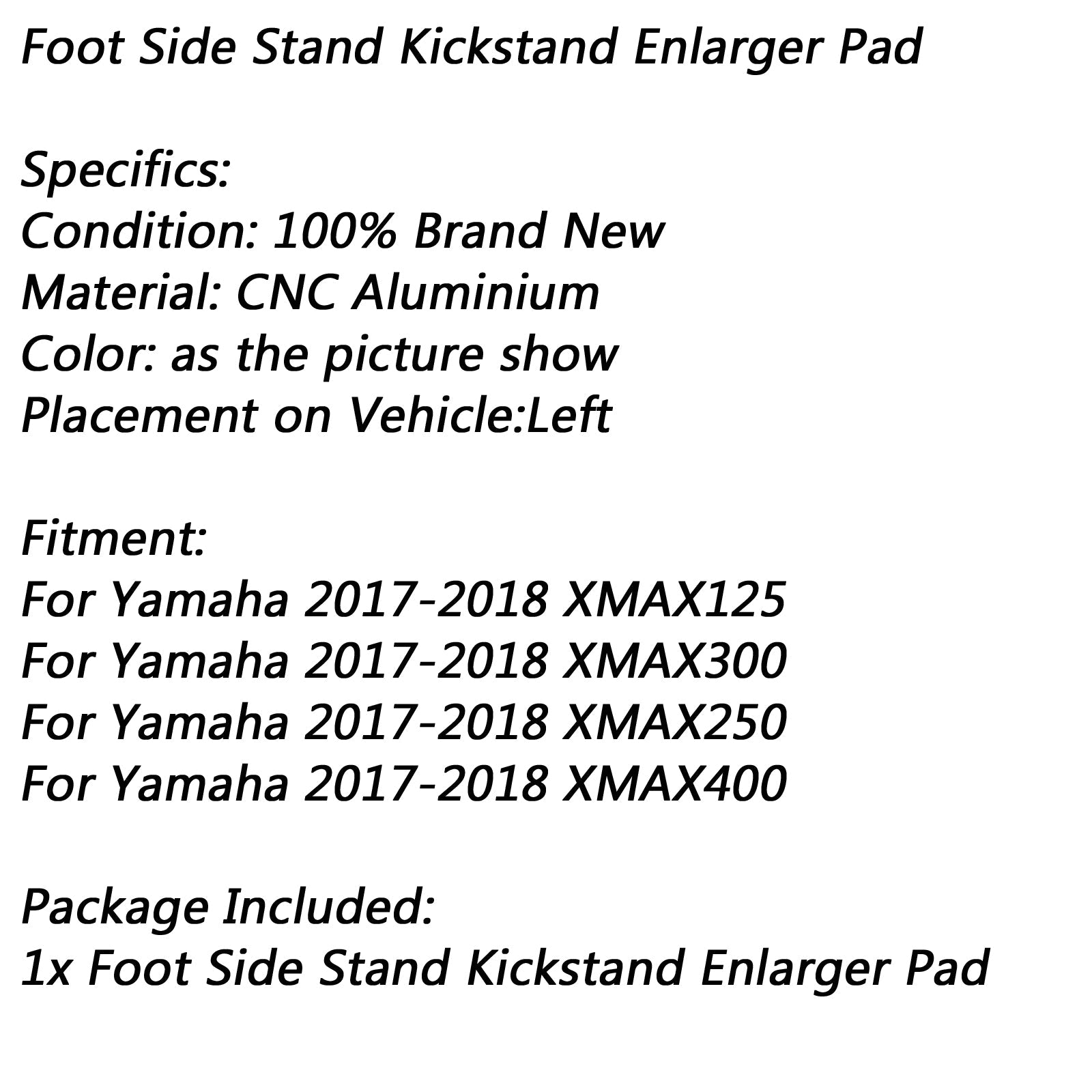 Foot Side Stand förlängningsplatta stöd för Yamaha 17-18 Xmax300 400 250 125 Generisk