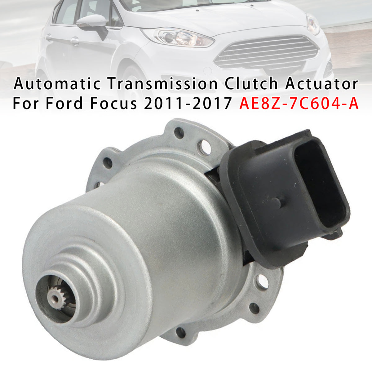 2012-2017 Ford Focus Automatic Transmission Clutch Actuator AE8Z-7C604-A AE8Z7C604 Generic